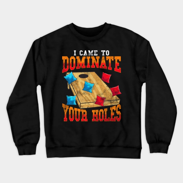 Corn Hole Bean Bags Toss I Came To Dominate Your Holes Crewneck Sweatshirt by E